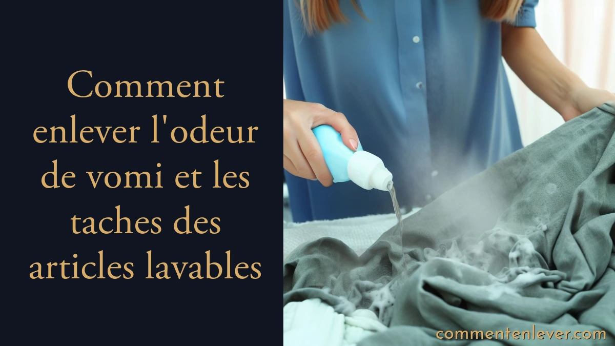 Comment enlever l'odeur de vomi et les taches des articles lavables